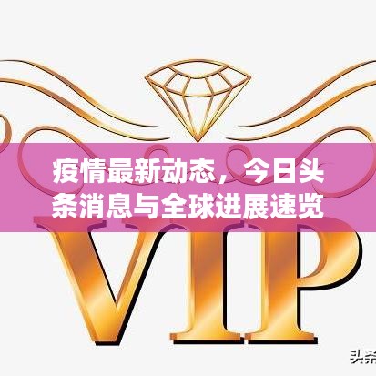 疫情最新动态，今日头条消息与全球进展速览