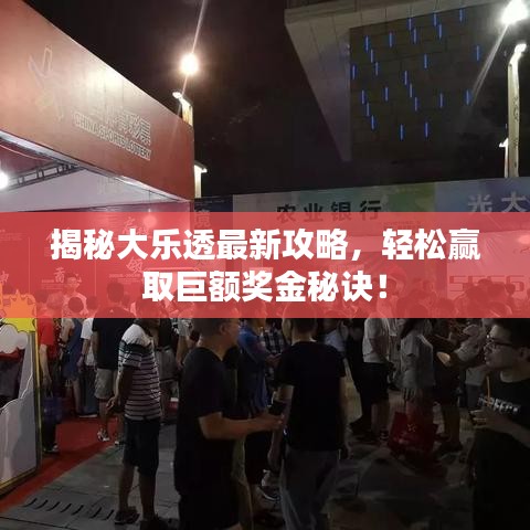 揭秘大乐透最新攻略，轻松赢取巨额奖金秘诀！