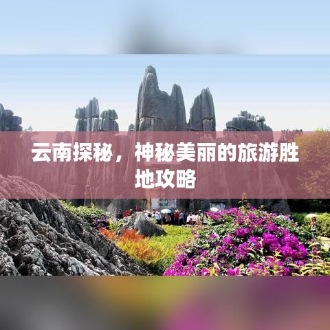 云南探秘，神秘美丽的旅游胜地攻略