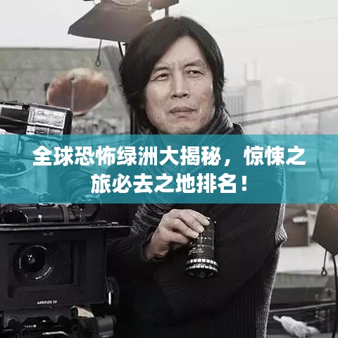 全球恐怖绿洲大揭秘，惊悚之旅必去之地排名！