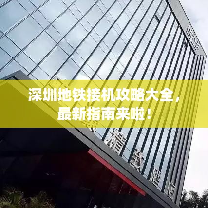 深圳地铁接机攻略大全，最新指南来啦！