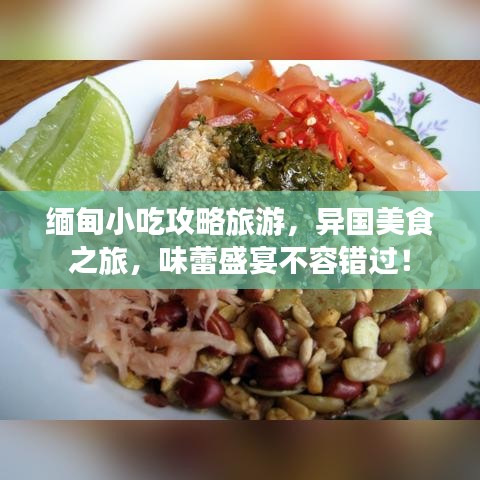 缅甸小吃攻略旅游，异国美食之旅，味蕾盛宴不容错过！