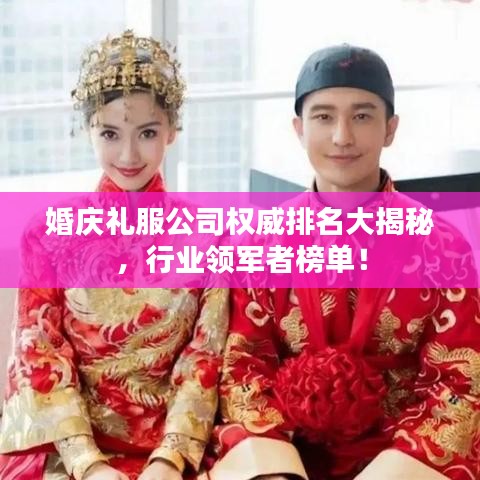 婚庆礼服公司权威排名大揭秘，行业领军者榜单！