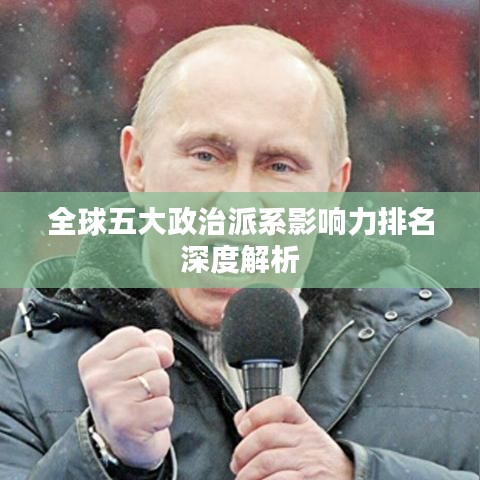 全球五大政治派系影响力排名深度解析