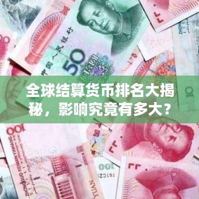 全球结算货币排名大揭秘，影响究竟有多大？