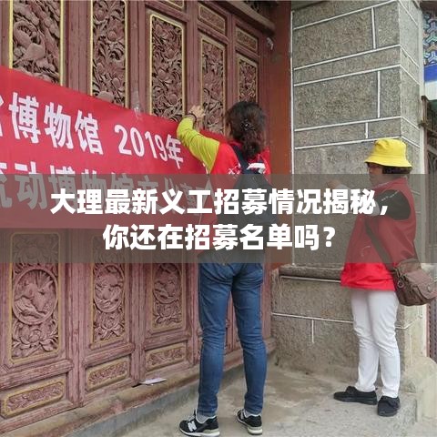 大理最新义工招募情况揭秘，你还在招募名单吗？