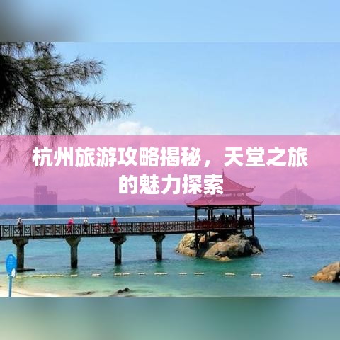 杭州旅游攻略揭秘，天堂之旅的魅力探索