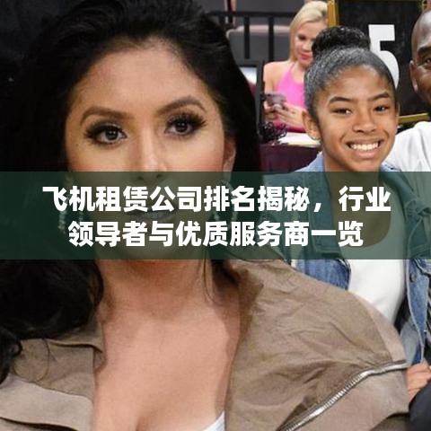 飞机租赁公司排名揭秘，行业领导者与优质服务商一览