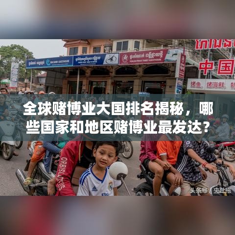 全球赌博业大国排名揭秘，哪些国家和地区赌博业最发达？