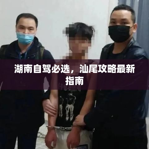 湖南自驾必选，汕尾攻略最新指南