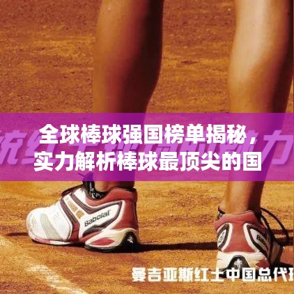 全球棒球强国榜单揭秘，实力解析棒球最顶尖的国家