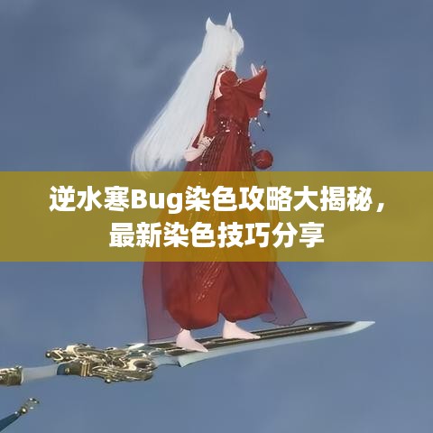 逆水寒Bug染色攻略大揭秘，最新染色技巧分享