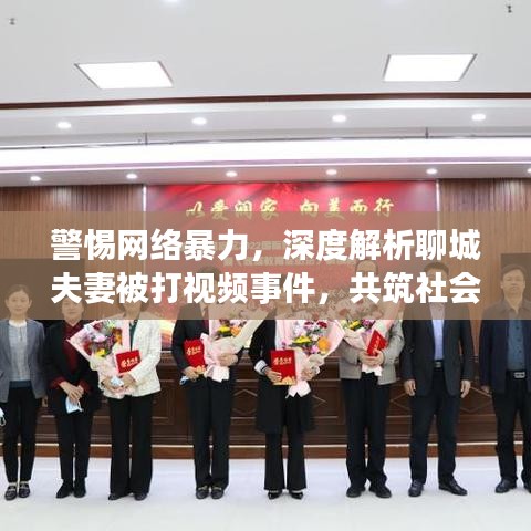 警惕网络暴力，深度解析聊城夫妻被打视频事件，共筑社会和谐新篇章