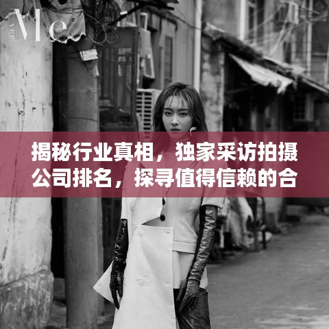 揭秘行业真相，独家采访拍摄公司排名，探寻值得信赖的合作伙伴！