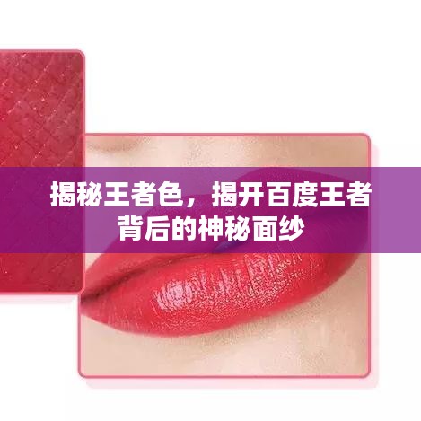 揭秘王者色，揭开百度王者背后的神秘面纱