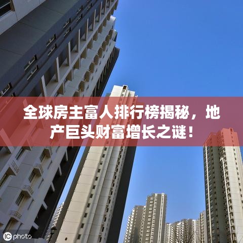 全球房主富人排行榜揭秘，地产巨头财富增长之谜！