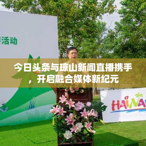 今日头条与琼山新闻直播携手，开启融合媒体新纪元