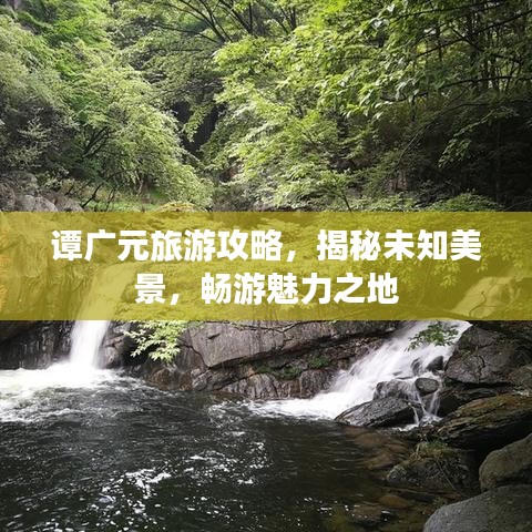 谭广元旅游攻略，揭秘未知美景，畅游魅力之地