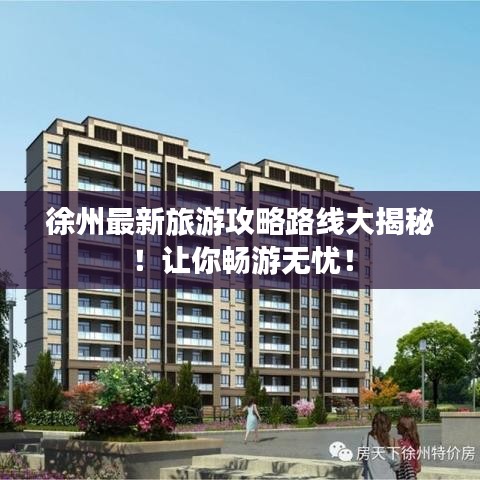徐州最新旅游攻略路线大揭秘！让你畅游无忧！