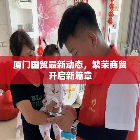 厦门国贸最新动态，繁荣商贸开启新篇章