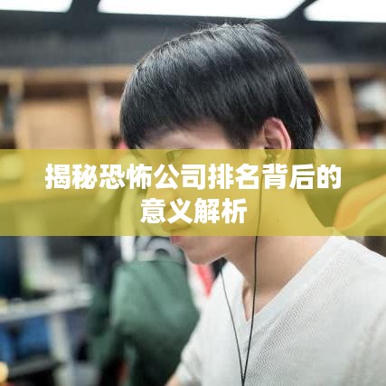 揭秘恐怖公司排名背后的意义解析