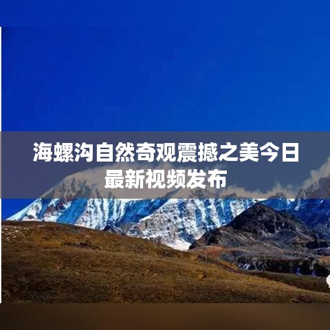 海螺沟自然奇观震撼之美今日最新视频发布