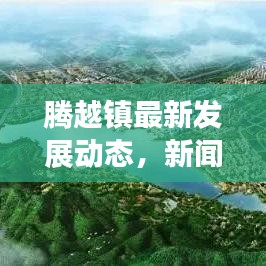 腾越镇最新发展动态，新闻头条揭示小镇崭新面貌