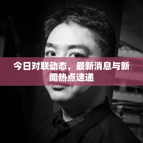 今日对联动态，最新消息与新闻热点速递