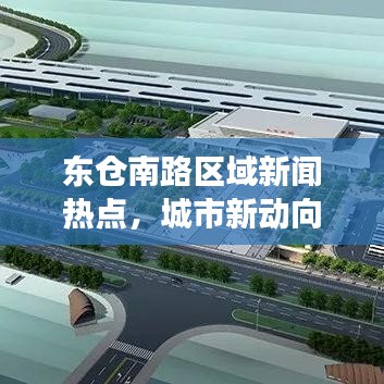 东仓南路区域新闻热点，城市新动向与生活变迁实时报道