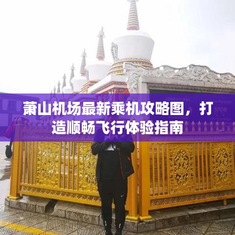 萧山机场最新乘机攻略图，打造顺畅飞行体验指南