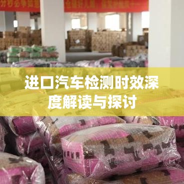 进口汽车检测时效深度解读与探讨