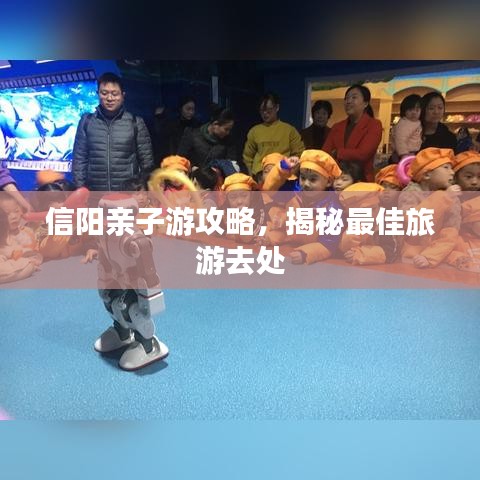 信阳亲子游攻略，揭秘最佳旅游去处
