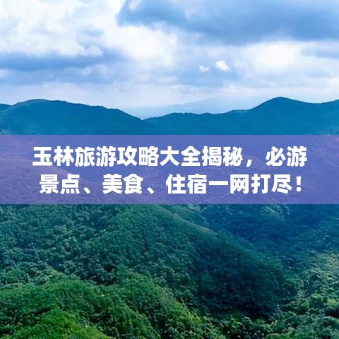 玉林旅游攻略大全揭秘，必游景点、美食、住宿一网打尽！