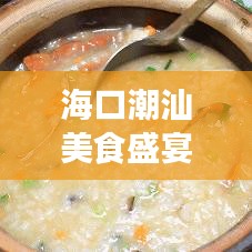 海口潮汕美食盛宴，十大餐厅排名，开启味蕾之旅！