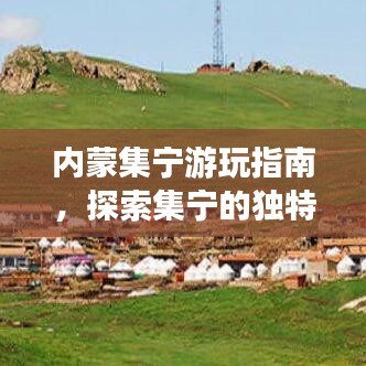 内蒙集宁游玩指南，探索集宁的独特魅力！