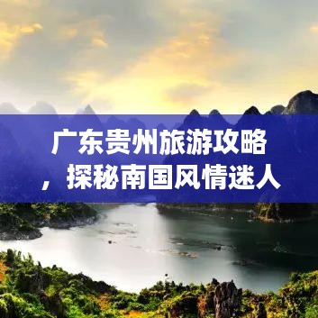 广东贵州旅游攻略，探秘南国风情迷人之旅