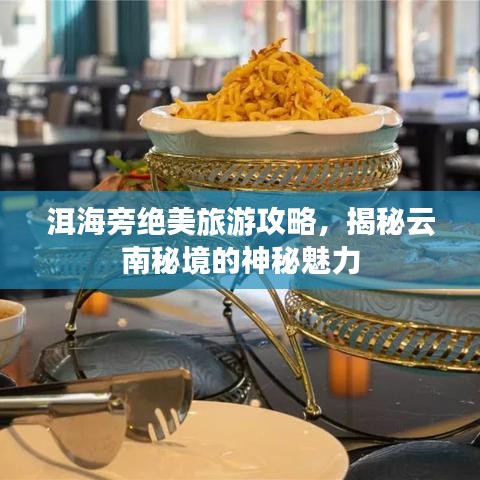 洱海旁绝美旅游攻略，揭秘云南秘境的神秘魅力