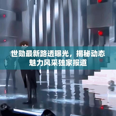 世勋最新路透曝光，揭秘动态魅力风采独家报道