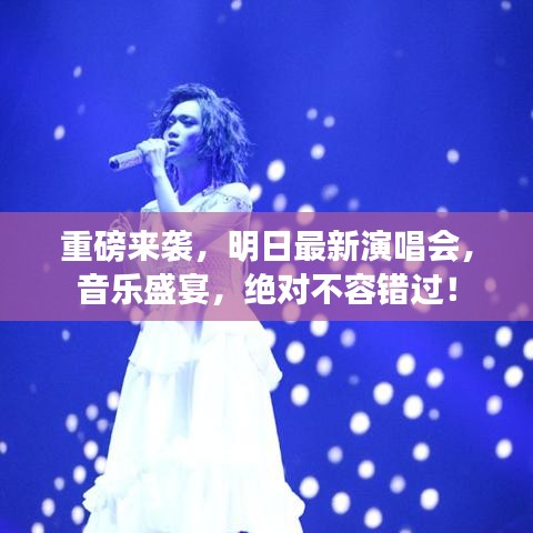 重磅来袭，明日最新演唱会，音乐盛宴，绝对不容错过！