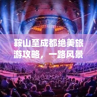 鞍山至成都绝美旅游攻略，一路风景与深度体验之旅