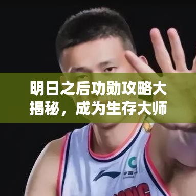明日之后功勋攻略大揭秘，成为生存大师的步骤指南