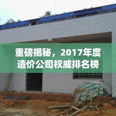 重磅揭秘，2017年度造价公司权威排名榜单，行业格局大揭秘！