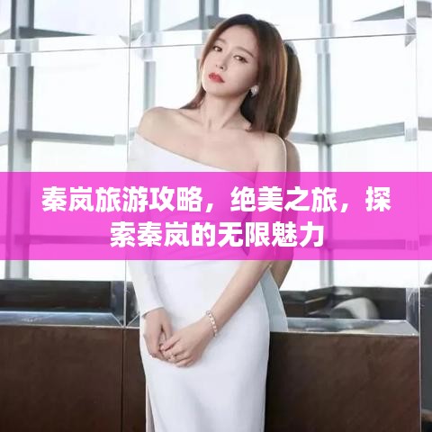 秦岚旅游攻略，绝美之旅，探索秦岚的无限魅力