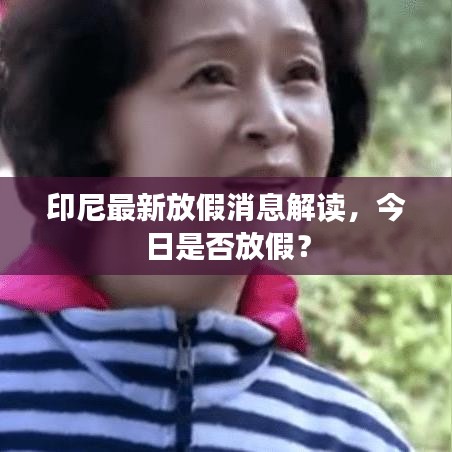印尼最新放假消息解读，今日是否放假？