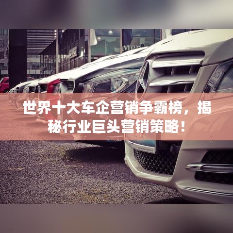 世界十大车企营销争霸榜，揭秘行业巨头营销策略！