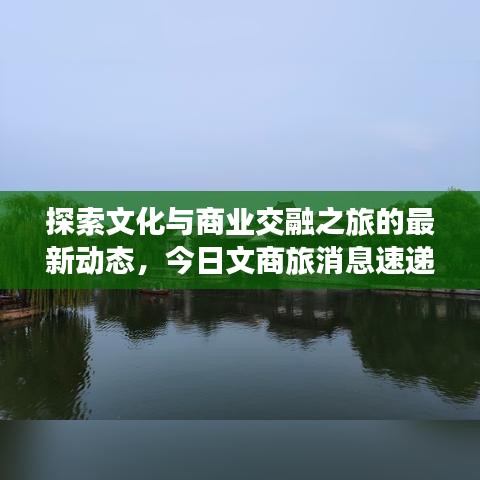 探索文化与商业交融之旅的最新动态，今日文商旅消息速递