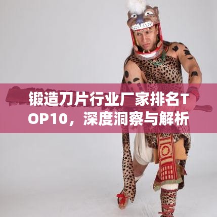 锻造刀片行业厂家排名TOP10，深度洞察与解析