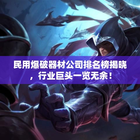 民用爆破器材公司排名榜揭晓，行业巨头一览无余！