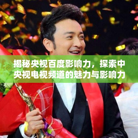 揭秘央视百度影响力，探索中央视电视频道的魅力与影响力