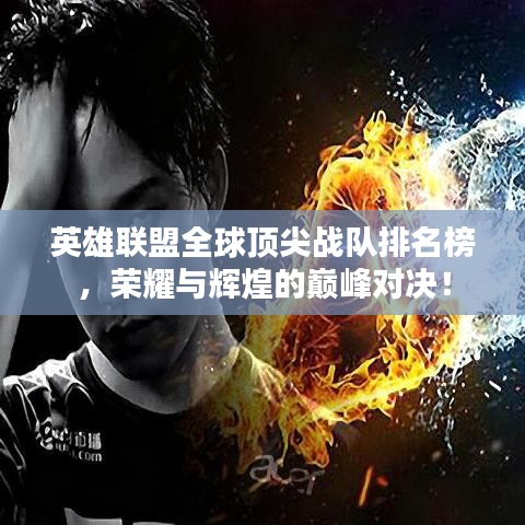 英雄联盟全球顶尖战队排名榜，荣耀与辉煌的巅峰对决！
